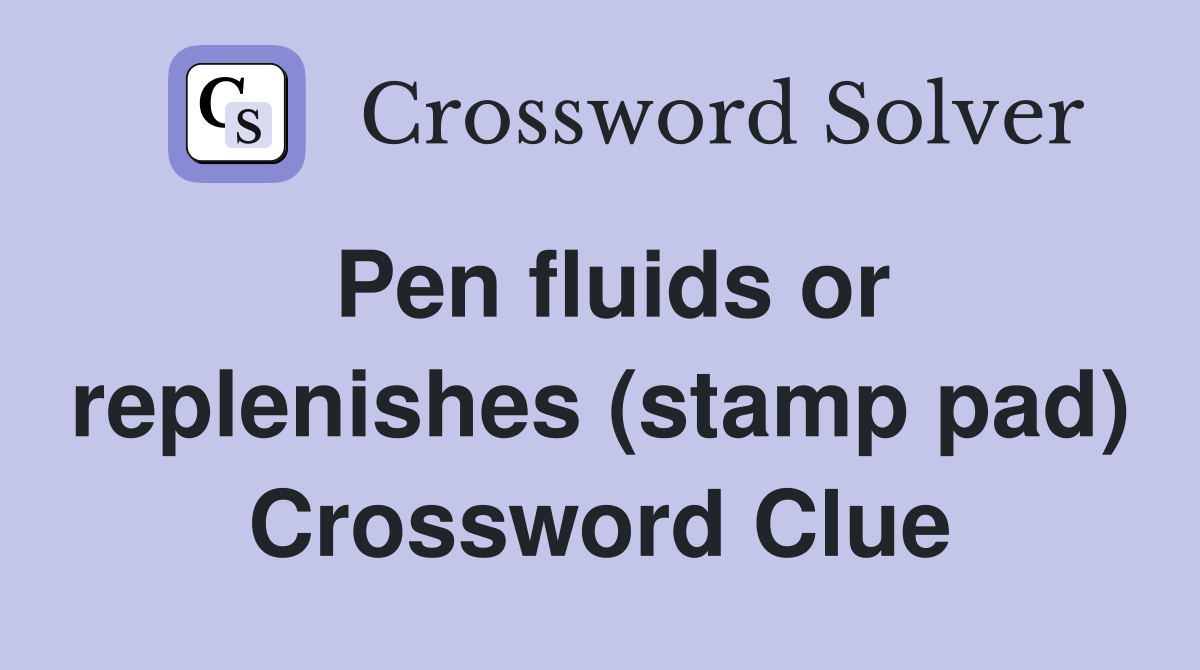 Pen fluids or replenishes (stamp pad) Crossword Clue Answers